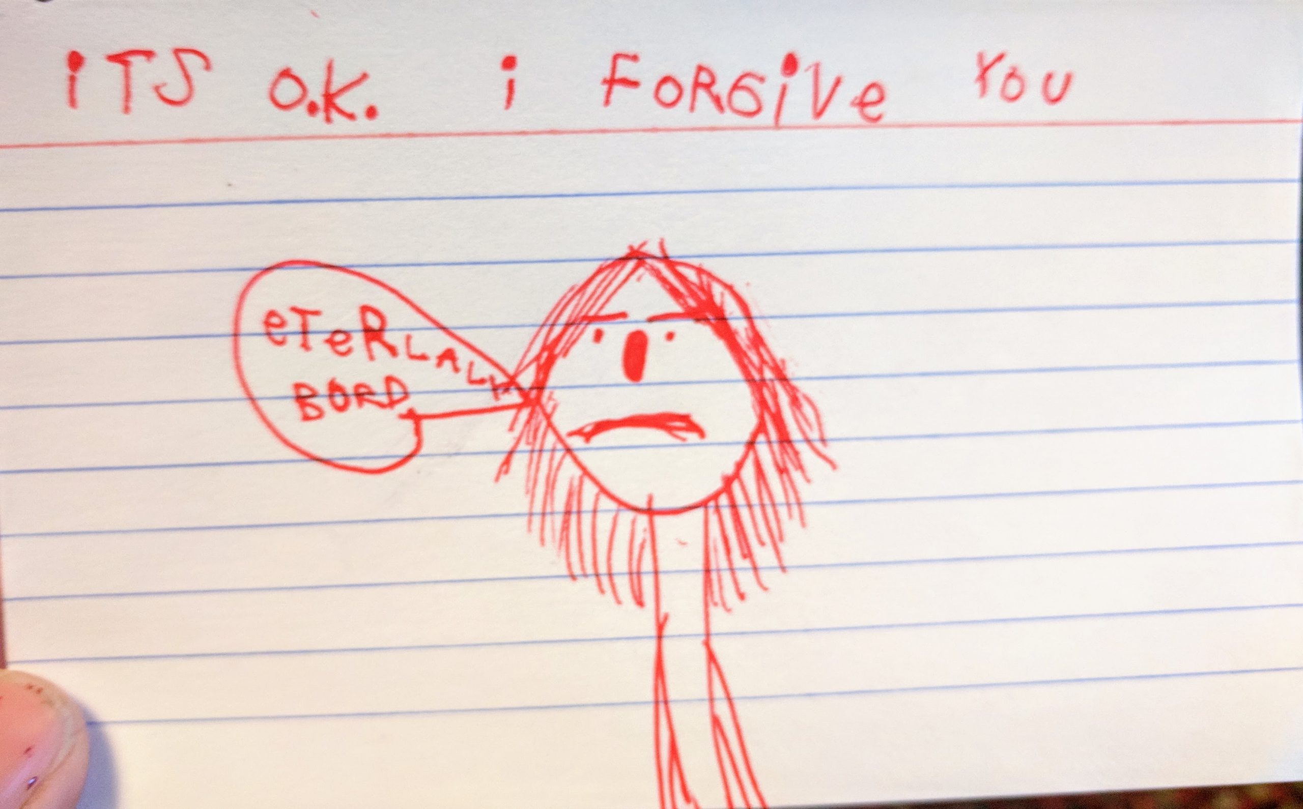 Hand drawn comic that says "it's okay, I forgive you" and also "eternally bored"